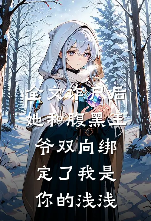 全文诈尸后,她和腹黑王爷双向绑定了我是你的浅浅
