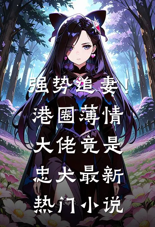 强势追妻！港圈薄情大佬竟是忠犬最新热门小说