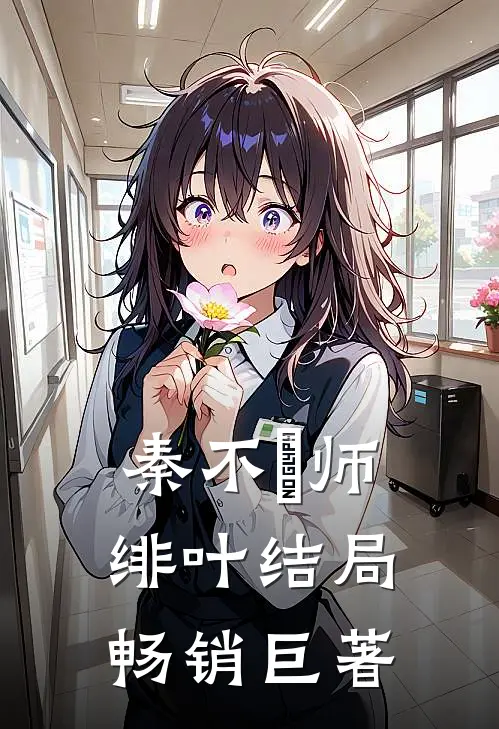 秦不俍师绯叶结局畅销巨著