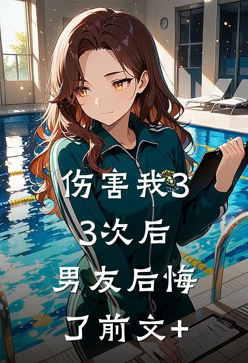 伤害我33次后，男友后悔了前文+