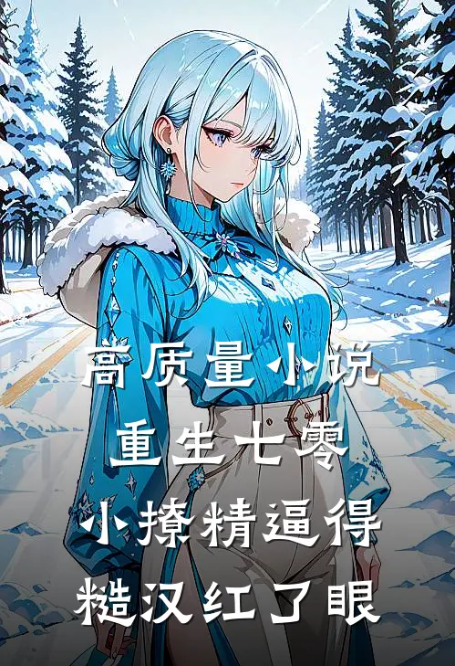 高质量小说重生七零：小撩精逼得糙汉红了眼