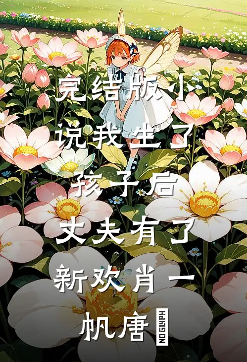 完结版小说我生了孩子后，丈夫有了新欢肖一帆唐玥