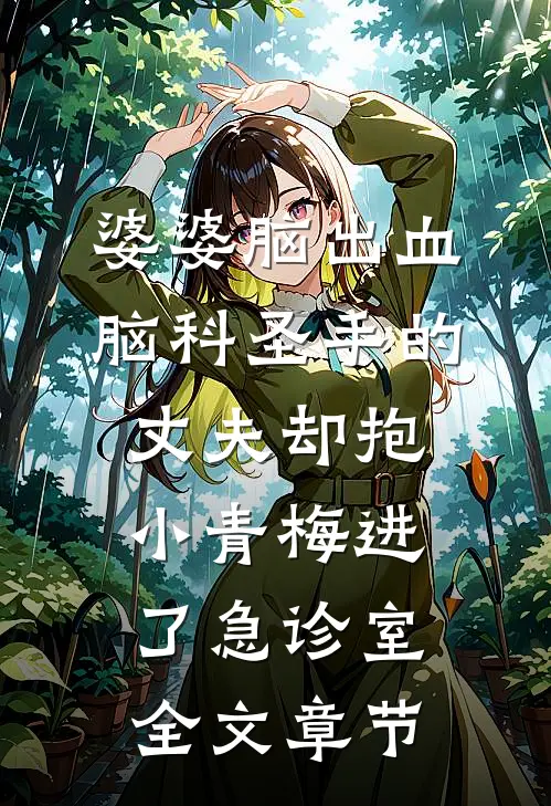 婆婆脑出血，脑科圣手的丈夫却抱小青梅进了急诊室全文章节