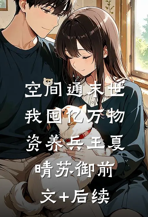 空间通末世：我囤亿万物资养兵王夏晴苏御前文+后续