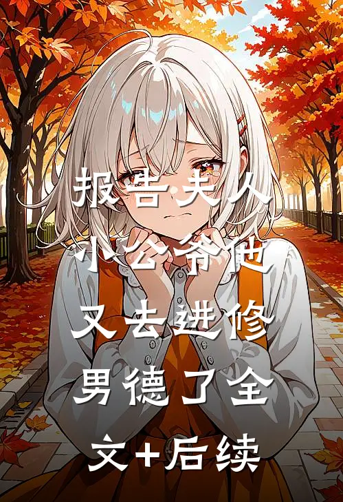 报告夫人，小公爷他又去进修男德了全文+后续