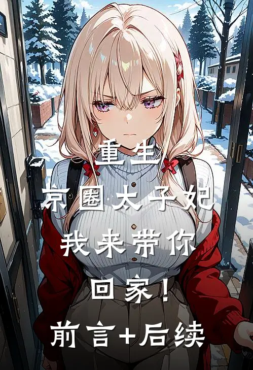 重生：京圈太子妃，我来带你回家！前言+后续