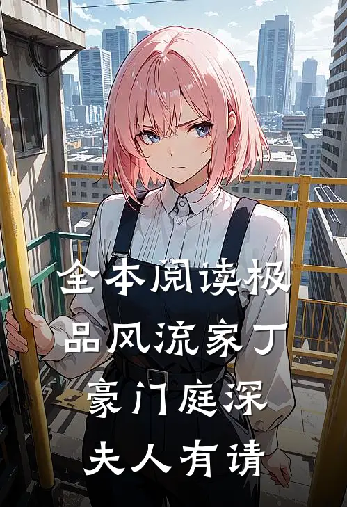 全本阅读极品风流家丁：豪门庭深夫人有请
