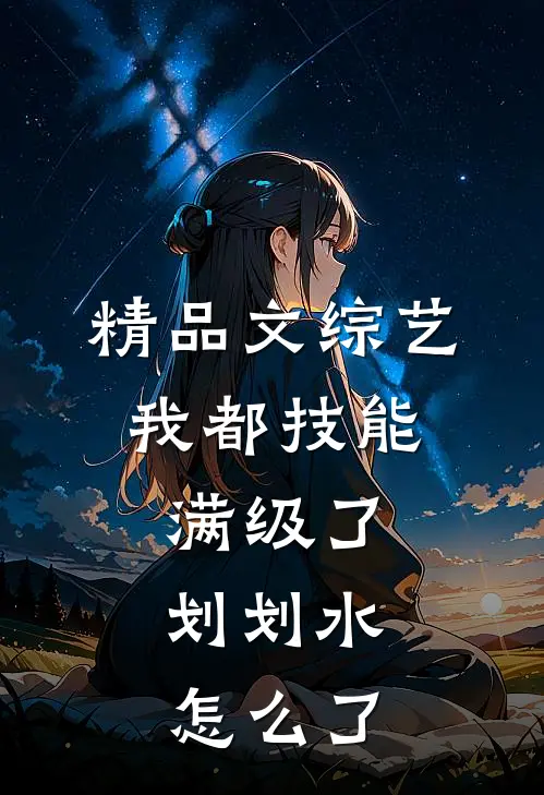 精品文综艺：我都技能满级了，划划水怎么了