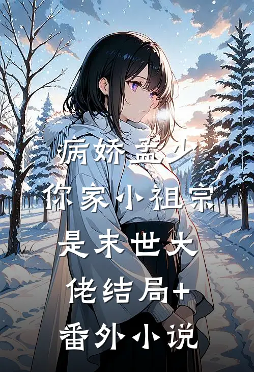 病娇孟少，你家小祖宗是末世大佬结局+番外小说
