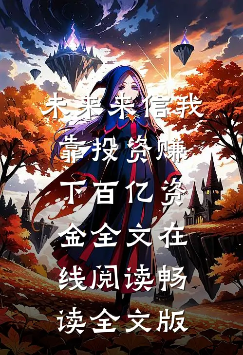 未来来信我靠投资赚下百亿资金全文在线阅读畅读全文版