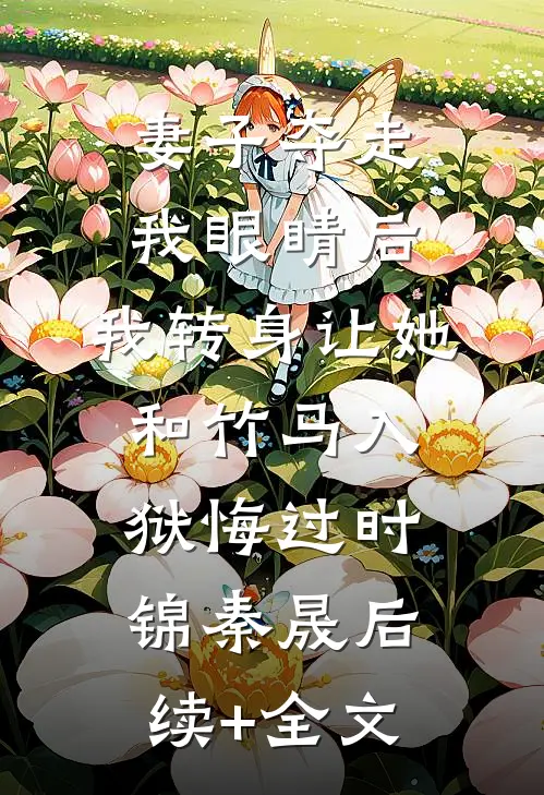 妻子夺走我眼睛后，我转身让她和竹马入狱悔过时锦秦晟后续+全文
