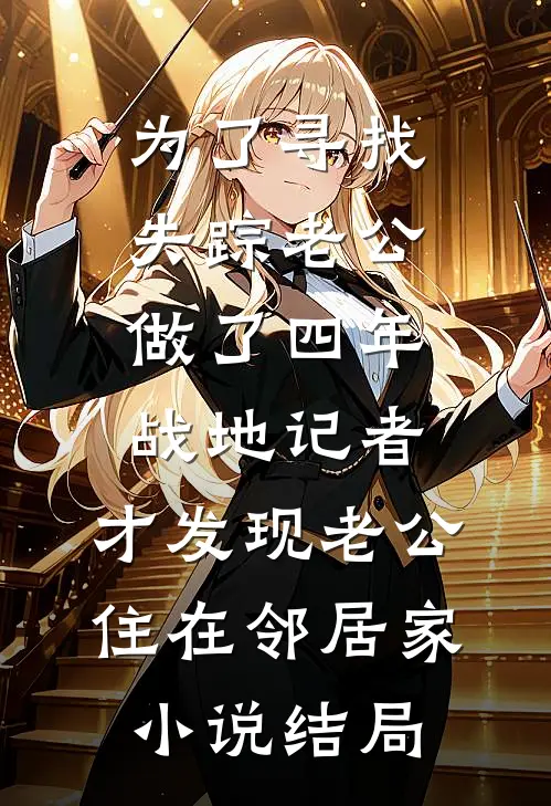 为了寻找失踪老公做了四年战地记者，才发现老公住在邻居家小说结局