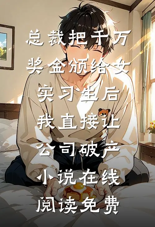 总裁把千万奖金颁给女实习生后，我直接让公司破产小说在线阅读免费