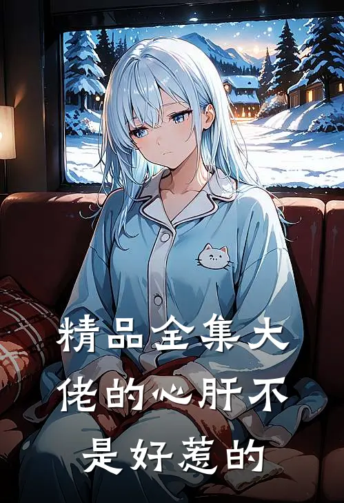 精品全集大佬的心肝不是好惹的