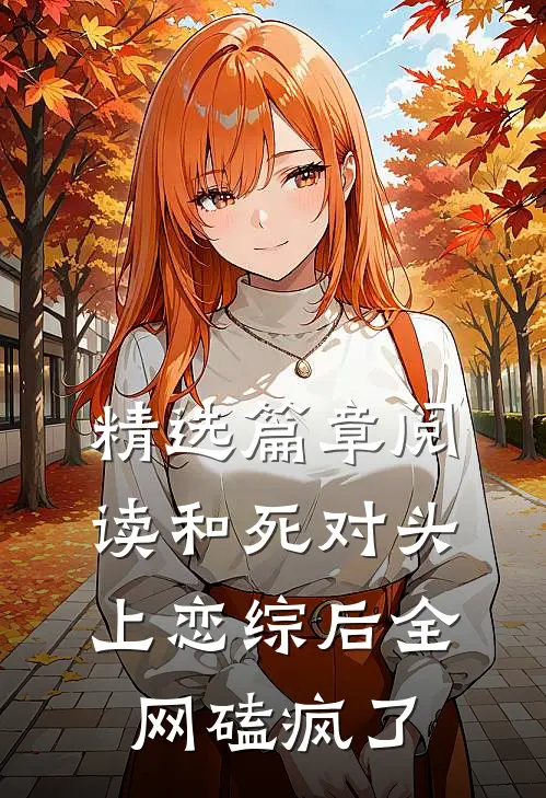 精选篇章阅读和死对头上恋综后全网磕疯了