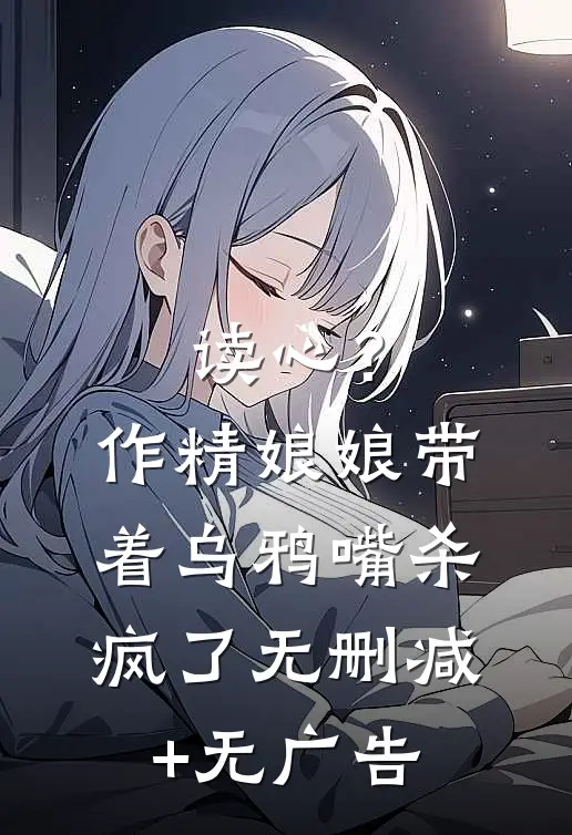 读心？作精娘娘带着乌鸦嘴杀疯了无删减+无广告