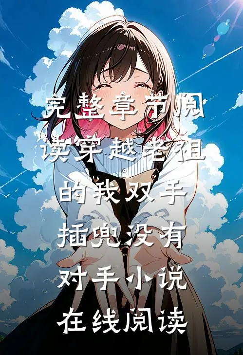 完整章节阅读穿越老祖的我双手插兜没有对手小说在线阅读