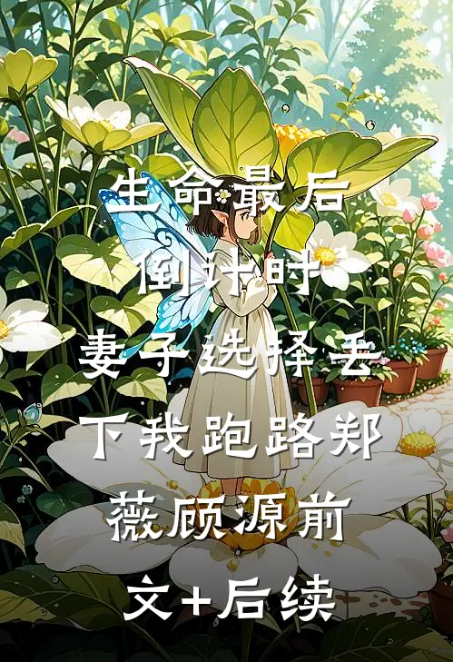 生命最后倒计时，妻子选择丢下我跑路郑薇顾源前文+后续