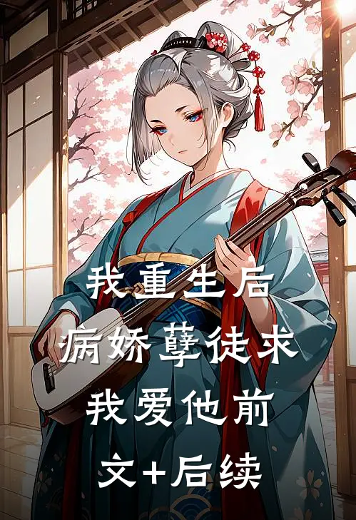 我重生后，病娇孽徒求我爱他前文+后续