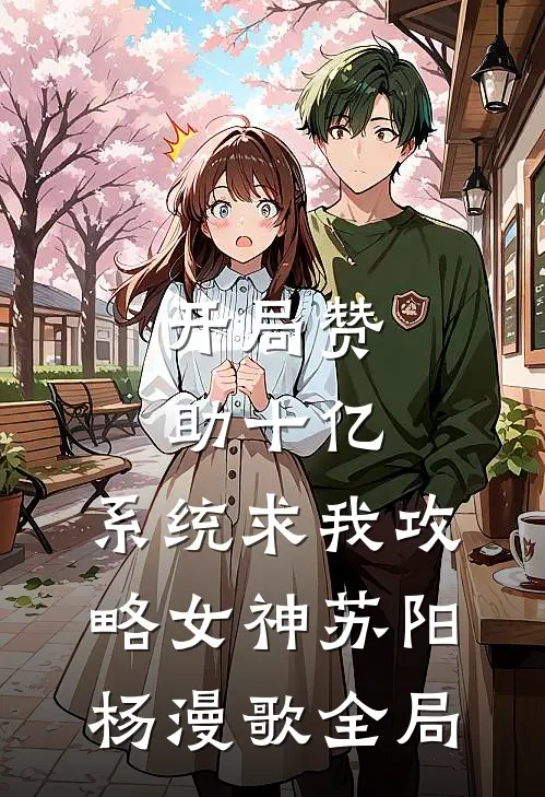 开局赞助十亿，系统求我攻略女神苏阳杨漫歌全局