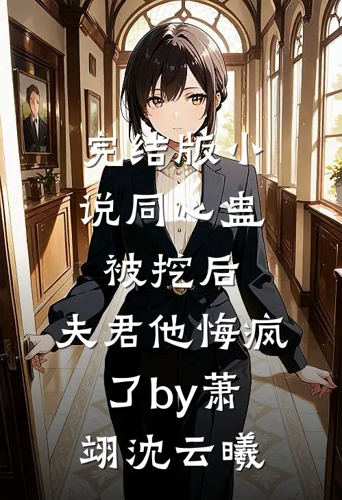 完结版小说同心蛊被挖后，夫君他悔疯了by萧翊沈云曦