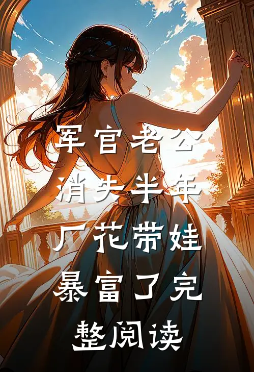 军官老公消失半年，厂花带娃暴富了完整阅读