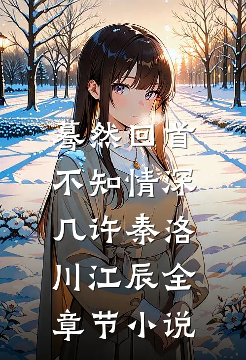 蓦然回首，不知情深几许秦洛川江辰全章节小说