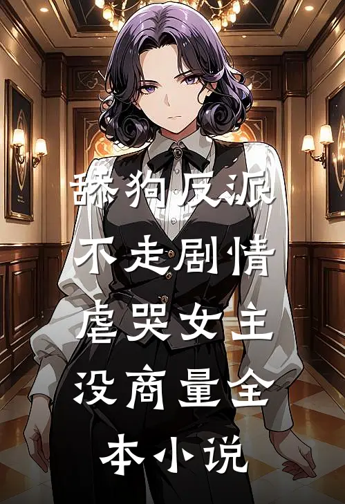 舔狗反派不走剧情，虐哭女主没商量全本小说