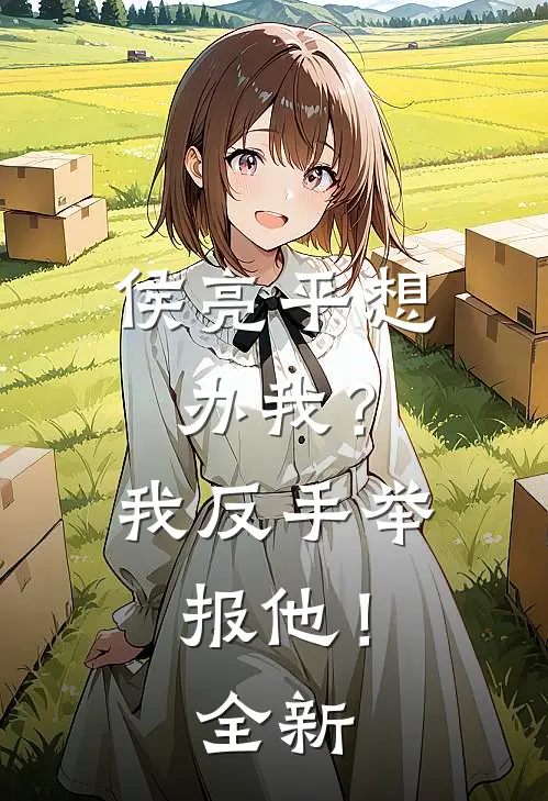 侯亮平想办我？我反手举报他！全新