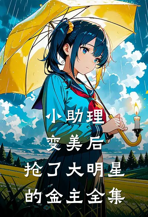 小助理变美后，抢了大明星的金主全集