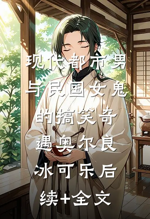 现代都市男与民国女鬼的搞笑奇遇奥尔良冰可乐后续+全文