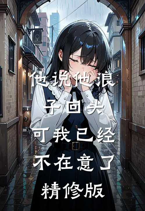 他说他浪子回头，可我已经不在意了精修版