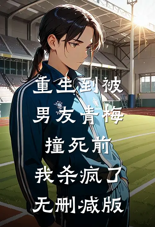 重生到被男友青梅撞死前，我杀疯了无删减版
