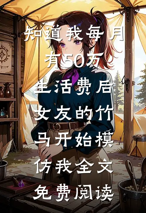 知道我每月有50万生活费后，女友的竹马开始模仿我全文免费阅读