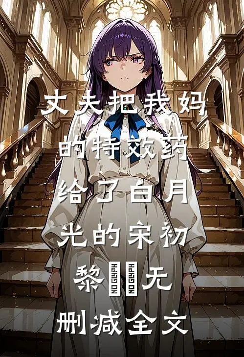 丈夫把我妈的特效药给了白月光的宋初黎玥玥无删减全文