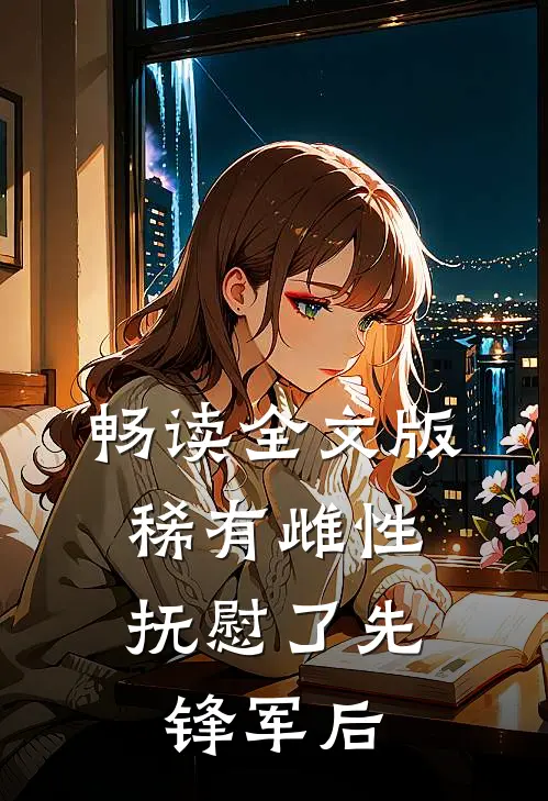 畅读全文版稀有雌性，抚慰了先锋军后