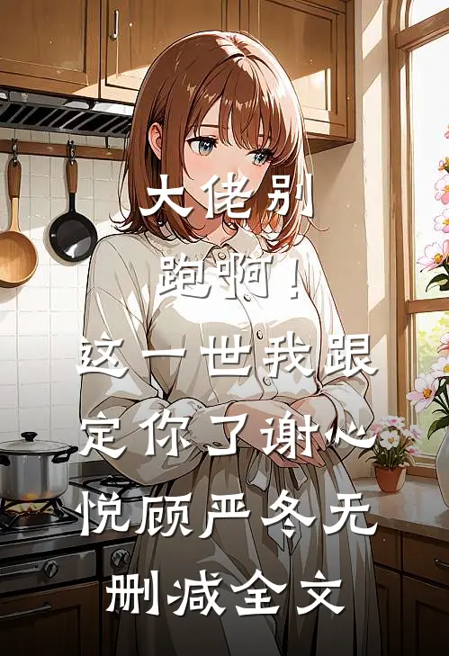 大佬别跑啊！这一世我跟定你了谢心悦顾严冬无删减全文
