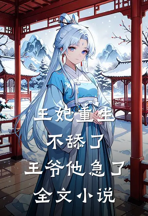 王妃重生不舔了，王爷他急了全文小说