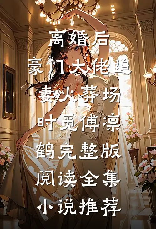 离婚后,豪门大佬追妻火葬场时觅傅凛鹤完整版阅读全集小说推荐