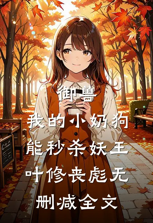 御兽：我的小奶狗能秒杀妖王叶修丧彪无删减全文