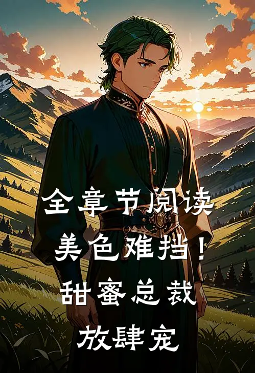 全章节阅读美色难挡！甜蜜总裁放肆宠