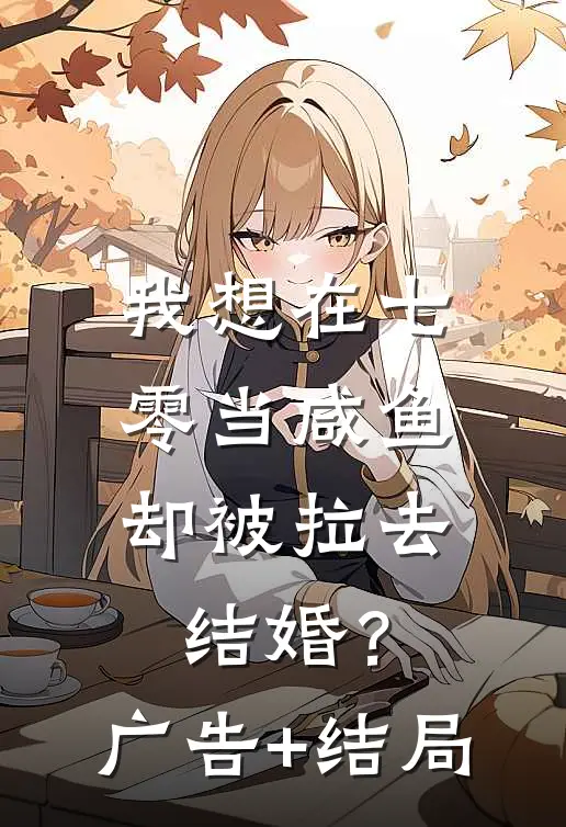 我想在七零当咸鱼，却被拉去结婚？广告+结局