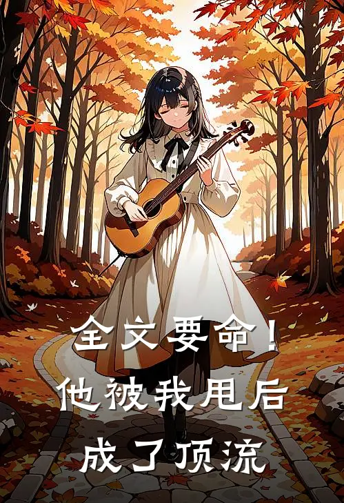全文要命！他被我甩后成了顶流