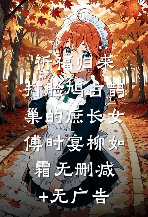 祈福归来，打脸鸠占鹊巢的庶长女傅时宴柳如霜无删减+无广告