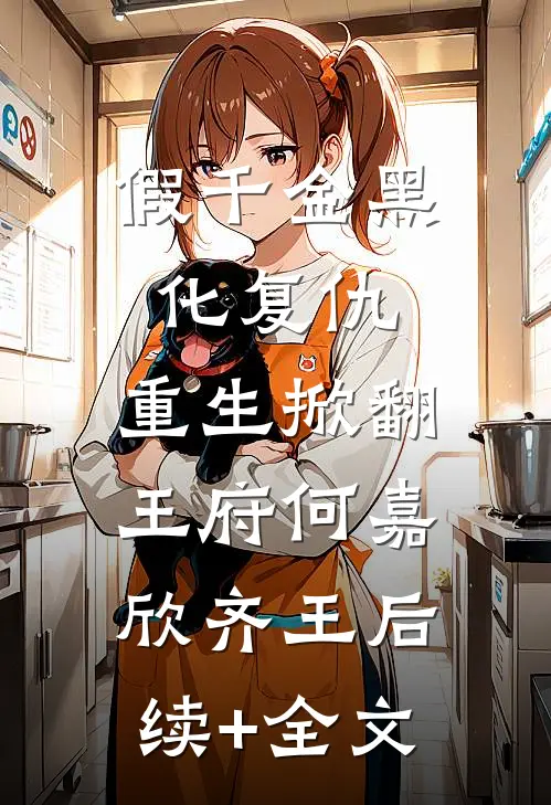 假千金黑化复仇，重生掀翻王府何嘉欣齐王后续+全文