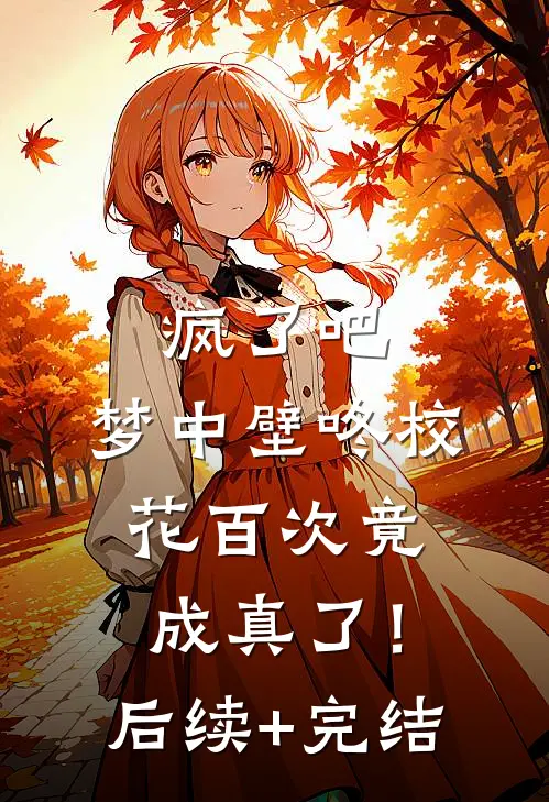 疯了吧，梦中壁咚校花百次竟成真了！后续+完结