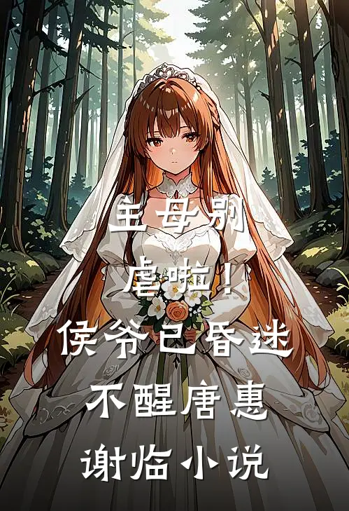 主母别虐啦！侯爷已昏迷不醒唐惠谢临小说