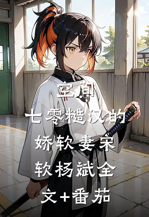 空间：七零糙汉的娇软妻宋软杨斌全文+番茄