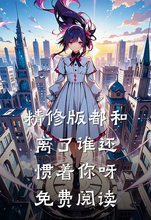 精修版都和离了谁还惯着你呀免费阅读