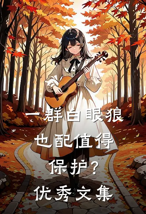 一群白眼狼，也配值得保护？优秀文集